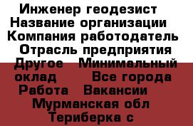 Инженер-геодезист › Название организации ­ Компания-работодатель › Отрасль предприятия ­ Другое › Минимальный оклад ­ 1 - Все города Работа » Вакансии   . Мурманская обл.,Териберка с.